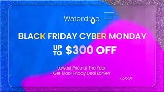 Black Friday and Cyber Monday sales | Waterdrop Best Price Ever !!!