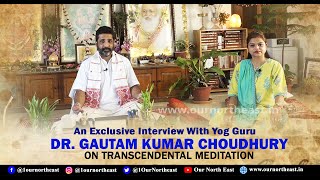 An exclusive interview with Yog Guru Dr. Gautam Kumar Choudhury on Transcendental Meditation