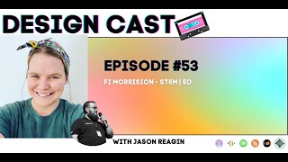 Design Cast - Episode #53 - Fi Morrison - STEM | ED | Design Cast Podcast