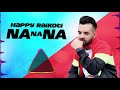 na na na full audio happy raikoti sukh sanghera latest punjabi songs 2020