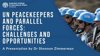 UN Peacekeepers and Parallel Forces: Challenges and Opportunities | Dr Shannon Zimmerman