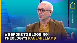 WE SPOKE TO BLOGGING THEOLOGY'S PAUL WILLIAMS