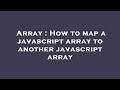 Array : How to map a javascript array to another javascript array