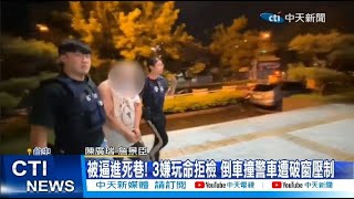 【每日必看】被逼進死巷! 3嫌玩命拒檢 倒車撞警車遭破窗壓制  20230721 @中天新聞CtiNews