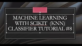 Machine Learning with Scikit KNN classifier tutorial #8