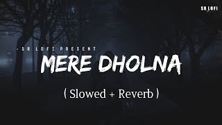 Mere Dholna - Lofi (Slowed + Reverb) | Arijit Singh | SR Lofi