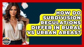 How Do Subdivision Regulations Differ In Rural Vs Urban Areas? - Home Investing Experts