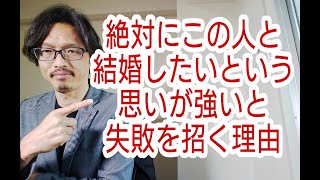 絶対にこの人と結婚したいという思いが強いと失敗を招きます