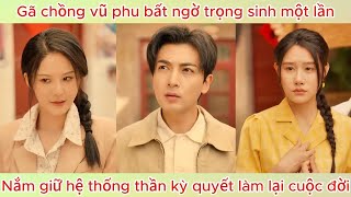 Gã chồng vũ phu bất ngờ trọng sinh một lần, nắm giữ hệ thống thần kỳ quyết làm lại cuộc đời.