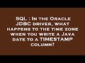 SQL : In the Oracle JDBC driver, what happens to the time zone when you write a Java date to a TIMES