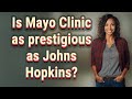 Is Mayo Clinic as prestigious as Johns Hopkins?