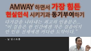 암웨이를 하면서 가장 어려운건 현실인식과 동기부여? (이게 안되면 죽는건데~ ㅡ.ㅡ;;)