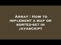 Array : How to implement a map or sorted-set in javascript