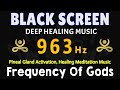 963 HZ FREQUENCY OF GODS , PINEAL GLAND ACTIVATION. HEALING MEDITATION MUSIC || BLACK SCREEN