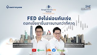 The Treasury Talk Ep.41 | FED ยังไม่ผ่อนคันเร่ง ดอกเบี้ยขาขึ้นอาจนานกว่าที่คาด