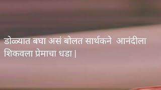 डोळ्यात बघा असं बोलत सार्थकने  आनंदीला शिकवला प्रेमाचा धडा |