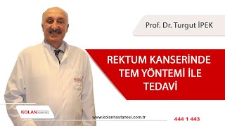 Rektum Kanserinde TEM Yöntemi ile Tedavi - Genel Cerrahi Uzmanı, Prof. Dr. Turgut İPEK