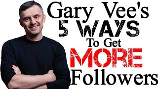 Gary Vee's 5 Ways to Get MORE Followers
