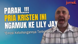 PARAH..!!! PRIA KRISTEN INI NGAMUK KE LILY JAY: EMOSI KEBOHONGANNYA TERBONGKAR