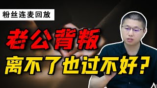 粉絲連麥：丈夫婚內出軌，不想離婚但又不能輕易原諒，該如何是好？/情感/婚姻