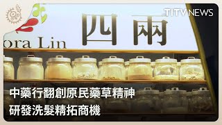 中藥行翻創原民藥草精神 研發洗髮精拓商機｜每日熱點新聞｜原住民族電視台