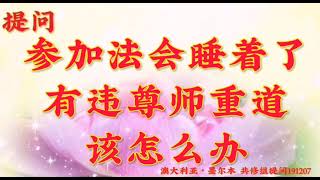 卢台长开示：参加法会睡着了有违尊师重道，该怎么办澳大利亚・墨尔本世界佛友见面会提问和看图腾191207