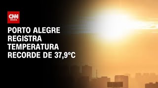 Porto Alegre registra temperatura recorde de 37,9ºC | BASTIDORES CNN