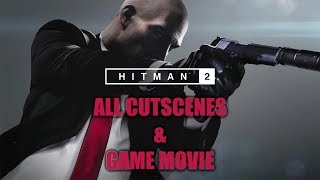 Hitman 2 (2018) Game Movie & All Cutscenes