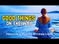 BELIEVE IT 🔥 Good Things Are On Their Way To You Soon | Positive Morning Affirmations