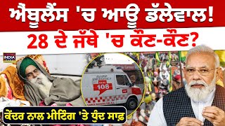 Ambulance 'ਚ ਆਊ Jagjit Dallewal ! ਕੇਂਦਰ ਨਾਲ Meeting 'ਤੇ ਧੁੰਦ ਸਾਫ਼ 28 ਦੇ ਜੱਥੇ 'ਚ ਕੌਣ-ਕੌਣ ? SKM | KMM