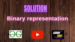 Binary representation || @GeeksforGeeks || Problem Solving || Solution || Gorakh Codes
