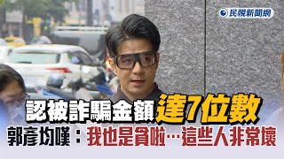 快新聞／認被詐騙金額達7位數　郭彥均嘆：我也是貪啦…這些人非常壞－民視新聞