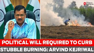 Delhi Air Pollution | Political will required to curb stubble burning: Arvind Kejriwal