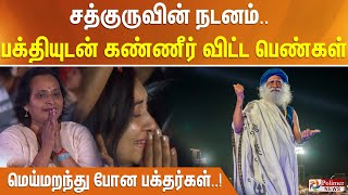 சத்குருவின் நடனம்.. பரவசமடைந்து கண்ணீர் விட்ட பெண்… மெய்மறந்து போன பக்தர்கள்..!