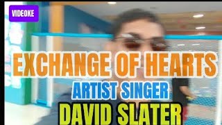 EXCHANGE OF HEARTS - ARTIST SINGER - DAVID SLATER (VIDEOKE VERSION)