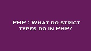 PHP : What do strict types do in PHP?