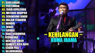 ROMA IRAMA - KEHILANGAN || DANGDUT LAWAS 90AN TERPOPULER FULL ALBUM 2024