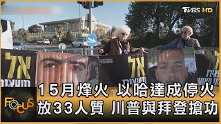 15月烽火 以哈達成停火 放33人質 川普與拜登搶功｜方念華｜FOCUS全球新聞20250116