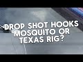 Mosquito hook vs Texas rigged drop shot fishing?￼