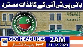 Geo Headlines 2 AM | Founding PTI papers rejected | 31st December 2023