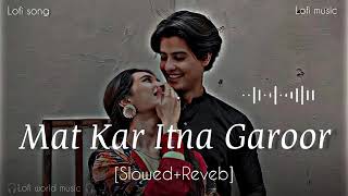 Mat Kar Itna Garoor[Slowed And Reverb] ❤️💖 @tseries