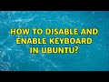 How to disable and enable keyboard in ubuntu?