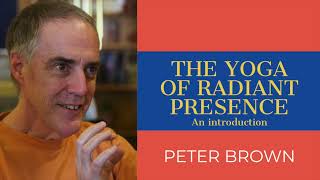 Part 27 - Peter Brown - An Introduction to The Yoga of Radiant Presence (2016) | Nonduality