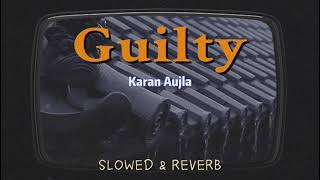 Guilty - Karan Aujla SLOWED \u0026 REVERB 🕺