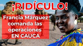 🚨RIDÍCULO: Francia Márquez COMANDA  las operaciones militares en CAUCA