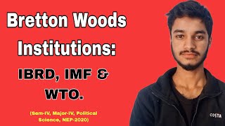 Bretton Woods Institutions: IBRD, IMF & WTO.