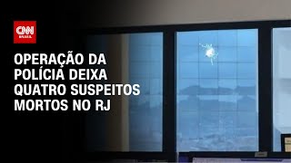 Operação da polícia deixa quatro suspeitos mortos no RJ | CNN 360°