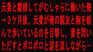 【修羅場】元妻と離婚してがむしゃらに働いた俺→３ケ月後、元妻が俺の親友と腕を組んで歩いているのを目撃し、妻を問いただすとボロボロと涙を流しながら…【スカッとする話】