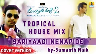 Mungaru Male 2 | Sariyaagi Nenapide | Tropical House Mix | by Sumanth Naik | Siddharth Nagori