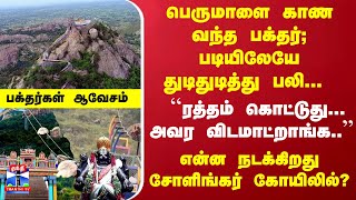 பெருமாளை காண வந்த பக்தர்- படியிலேயே துடிதுடித்து பலி... என்ன நடக்கிறது சோளிங்கர் நரசிம்மர் கோயிலில்?